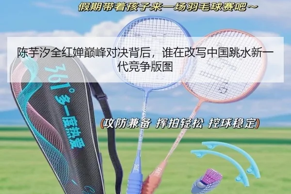陈芋汐全红婵巅峰对决背后，谁在改写中国跳水新一代竞争版图